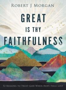 Great Is Thy Faithfulness : 52 Reasons to Trust God When Hope Feels Lost