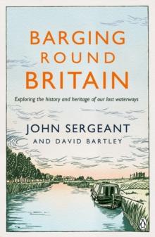 Barging Round Britain : Exploring the History of our Nation's Canals and Waterways