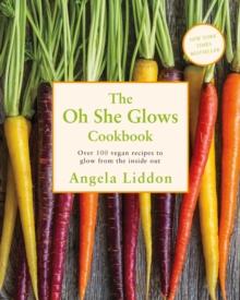 Oh She Glows : Over 100 vegan recipes to glow from the inside out