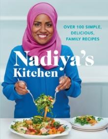 Nadiya's Kitchen : Over 100 simple, delicious, family recipes from the Bake Off winner and bestselling author of Time to Eat