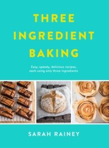 Three Ingredient Baking : Incredibly simple treats with minimal ingredients