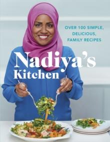 Nadiya's Kitchen : Over 100 simple, delicious, family recipes from the Bake Off winner and bestselling author of Time to Eat