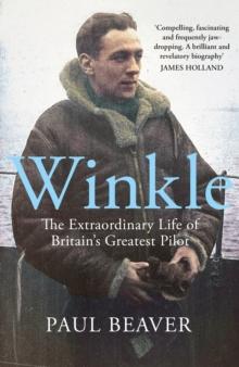 Winkle : The Extraordinary Life of Britains Greatest Pilot