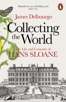 Collecting the World : The Life and Curiosity of Hans Sloane