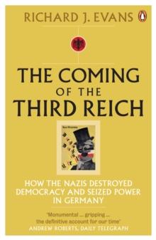 The Coming of the Third Reich : How the Nazis Destroyed Democracy and Seized Power in Germany