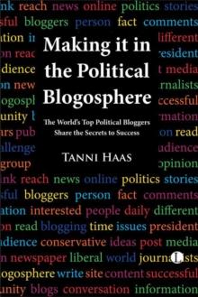 Making it in the Political Blogosphere : The World's Top Political Bloggers Share the Secrets to Success