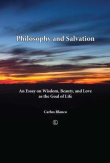 Philosophy and Salvation : An Essay on Wisdom, Beauty, and Love as the Goal of Life