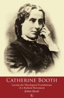 Catherine Booth : Laying the Theological Foundations of a Radical Movement