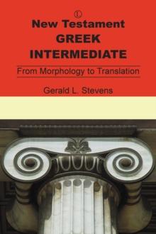 New Testament Greek Intermediate : From Morphology to Translation