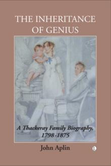 The Inheritance of Genius, (Thackeray Vol 1) : A Thackeray Family Biography 1798-1875