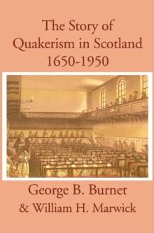 The Story of Quakerism in Scotland : 1650-1850