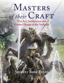 Masters of their Craft : The Art, Architecture and Garden Design of the Nesfields