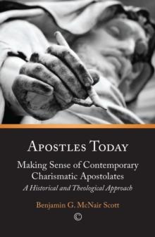 Apostles Today : Making Sense of Contemporary Charismatic Apostolates: A Historical and Theological Approach