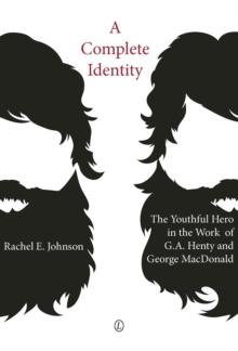 A Complete Identity : The Youthful Hero in the Work of G.A. Henty and George MacDonald