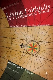 Living Faithfully in a Fragmented World : From 'After Virtue' to a New Monasticism (2nd Edition)