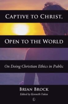 Captive to Christ, Open to the World : On Doing Christian Ethics in Public