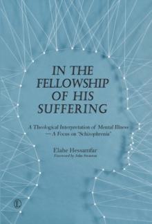 In the Fellowship of His Suffering : A Theological Interpretation of Mental Illness - A Focus on 'Schizophrenia'