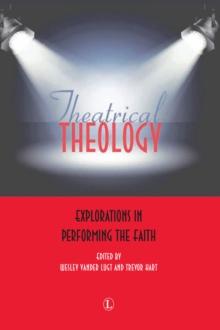 Theatrical Theology : Explorations in Performing the Faith