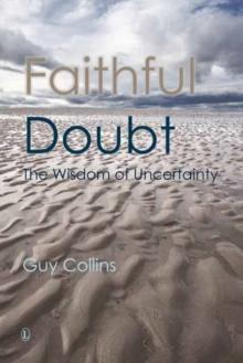 Faithful Doubt : The Wisdom of Uncertainty