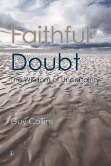 Faithful Doubt : The Wisdom of Uncertainty