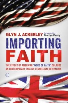 Importing Faith : The Effect of American 'Word of Faith' Culture on Contemporary English Evangelical Revivalism