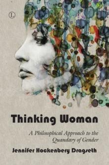 Thinking Woman : A Philosophical Approach to the Quandary of Gender