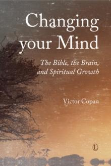 Changing your Mind : The Bible, the Brain, and Spiritual Growth