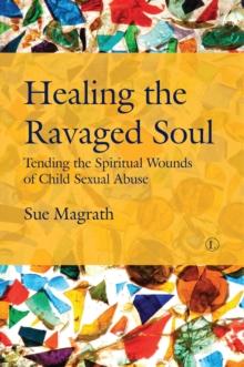 Healing the Ravaged Soul : Tending the Spiritual Wounds of Child Sexual Abuse