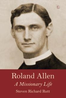 Roland Allen : A Missionary Life