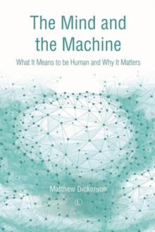 The Mind and the Machine : What It Means to Be Human and Why It Matters