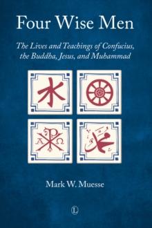 Four Wise Men : The Lives and Teachings of Confucius, the Buddha, Jesus, and Muhammad