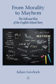 From Morality to Mayhem : The Fall and Rise of the English School Story