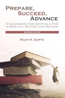 Prepare, Succeed, Advance, Second Edition : A Guidebook for Getting a PhD in Biblical Studies and Beyond