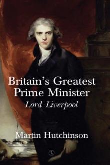 Britain's Greatest Prime Minister : Lord Liverpool