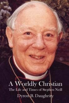 A Worldly Christian : The Life and Times of Stephen Neill