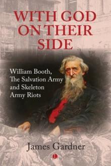 With God on their Side : William Booth, The Salvation Army and Skeleton Army Riots