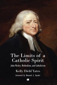 The Limits of a Catholic Spirit : John Wesley, Methodism, and Catholicism