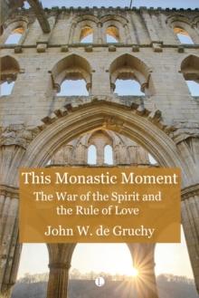 This Monastic Moment : The War of the Spirit and the Rule of Love