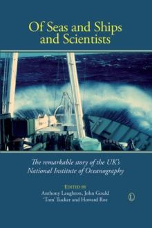 Of Seas and Ships and Scientists : The Remarkable History of the UK's National Institute of Oceanography, 1949-1973