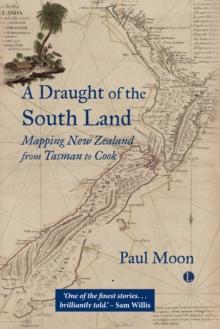 A A Draught of the South Land : Mapping New Zealand from Tasman to Cook