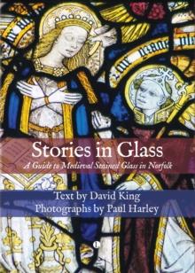 Stories in Glass : A Guide to Medieval Stained Glass in Norfolk