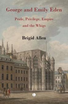 George and Emily Eden : Pride, Privilege, Empire and the Whigs