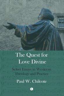 Quest for Love Divine : Select Essays in Wesleyan Theology and Practice