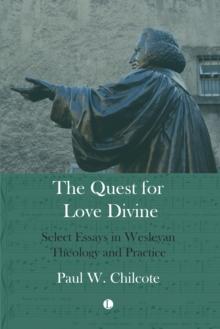 The Quest for Love Divine : Select Essays in Wesleyan Theology and Practice