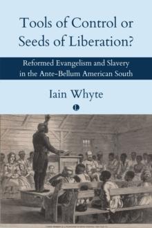 Tools of Control or Seeds of Liberation? : Reformed Evangelism and Slavery in the Ante-Bellum American South