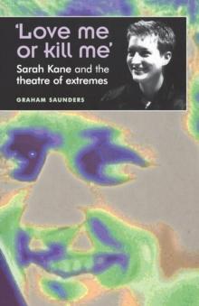 Love Me or Kill Me : Sarah Kane and the Theatre of Extremes