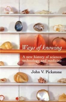 Ways of Knowing : A New History of Science, Technology and Medicine