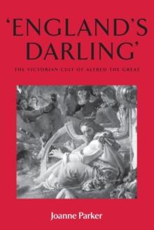 EnglandS Darling : The Victorian Cult of Alfred the Great