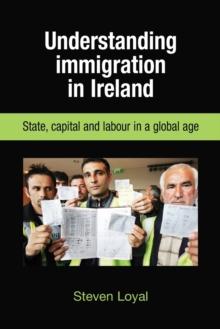 Understanding Immigration in Ireland : State Capital and Labour in a Global Age