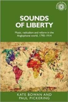 Sounds of Liberty : Music, Radicalism and Reform in the Anglophone World, 1790-1914